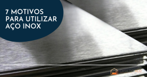 7 Motivos para Utilizar o Aço Inox