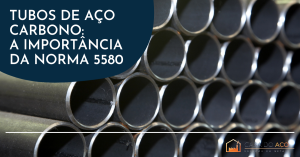 Tubos de aço-carbono e a importância da norma 5580